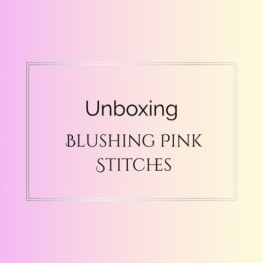 Unboxing from Blushing Pink Stitches